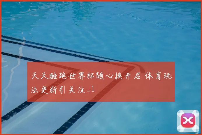 天天酷跑世界杯随心换开启 体育玩法更新引关注_1